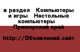  в раздел : Компьютеры и игры » Настольные компьютеры . Приморский край